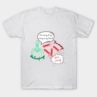 The enemy of my enemy is my friend! T-Shirt